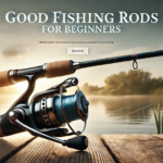 Good Fishing Rods for Beginners